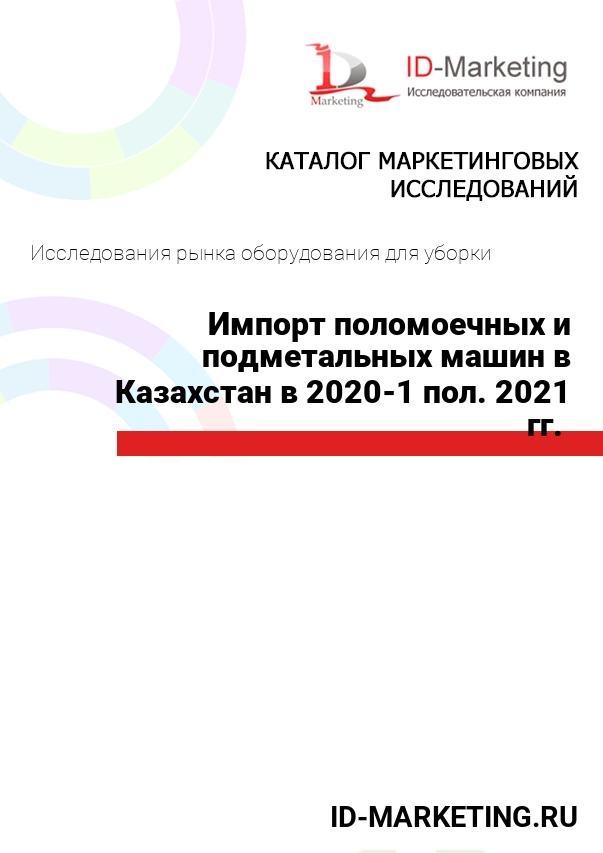 Импорт поломоечных и подметальных машин в Казахстан в 2020 – 1 пол. 2021 гг. 