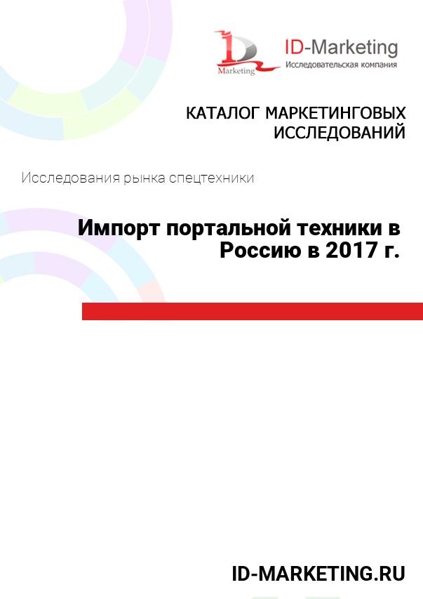 Импорт портальной техники в Россию в 2017 г.