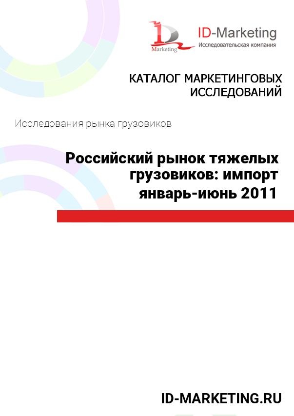 Российский рынок тяжелых грузовиков: импорт январь-июнь 2011